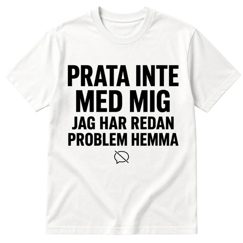 Prata inte med mig – Jag har redan problem hemma – Rolig t-shirt