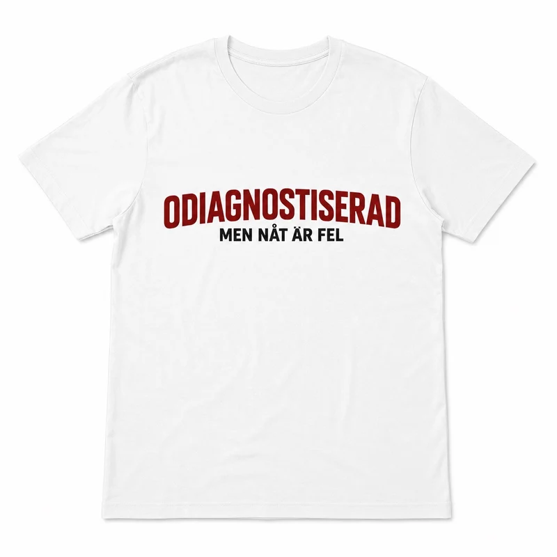 Odiagnostiserad – Men nåt är fel – Rolig t-shirt